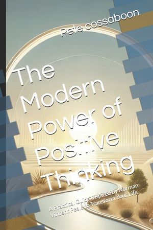 The Modern Power of Positive Thinking: A Practical Guide Inspired by Norman Vincent Peale to Transform Your Life image number 0