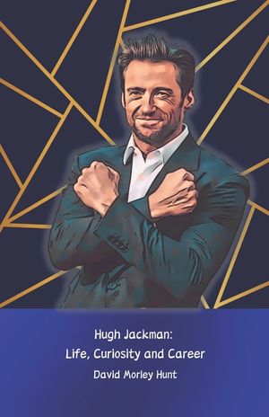 Hugh Jackman: Life, Curiosity and Career: The official tribute to the actor who conquered Hollywood image number 0