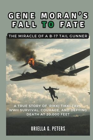 Gene Moran's Fall to Fate: The Miracle of a B-17 Tail Gunner: A True Story of 'Rikki Tikki Tavi, ' WWII Survival, Courage, and Defying Death at 2 image number 0