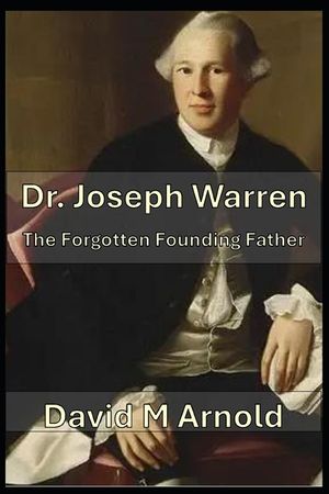 Dr. Joseph Warren: The Forgotten Founding Father image number 0