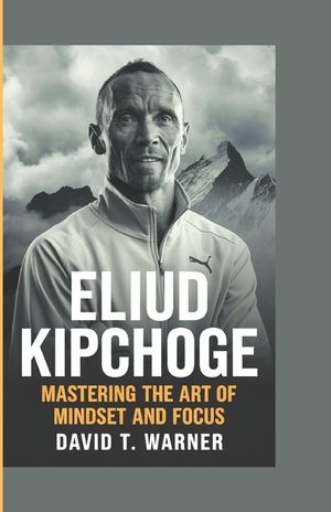 Eliud Kipchoge: Mastering the Art of Mindset and Focus image number 0
