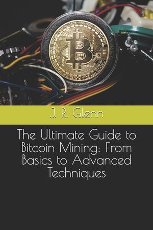 The Ultimate Guide to Bitcoin Mining: From Basics to Advanced Techniques image number 0