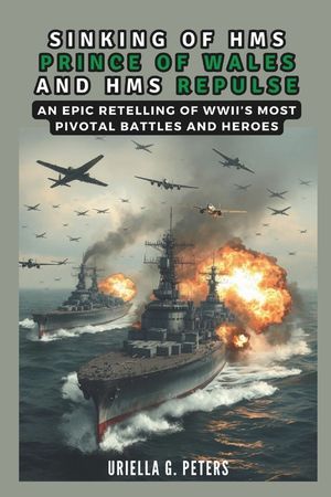 Sinking of HMS Prince of Wales and HMS Repulse: War in the Pacific: An Epic Retelling of WWII's Most Pivotal Battles and Heroes image number 0