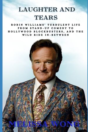 Laughter and Tears: Robin Williams' Turbulent Life From Stand-Up Comedy to Hollywood Blockbusters, and the Wild Ride In-Between image number 0
