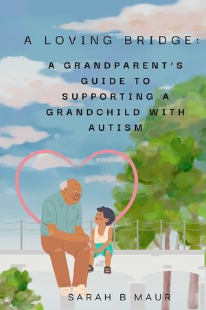 A Loving Bridge: A Grandparent's Guide to Supporting a Grandchild with Autism image number 0