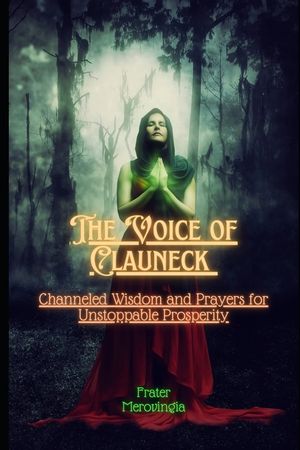 The Voice of Clauneck: Channeled Wisdom and Prayers for Unstoppable Prosperity image number 0