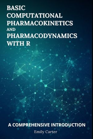 Basic Computational Pharmacokinetics and Pharmacodynamics With R: A Comprehensive Introduction image number 0
