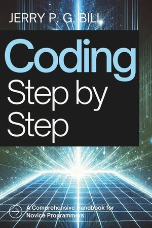 Coding Step by Step: A Comprehensive Handbook for Novice Programmers image number 0