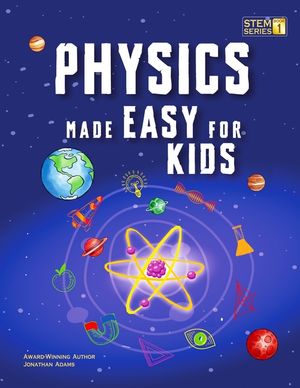 Physics Made Easy For Kids: A Complete STEM Guide for Ages 8-12 with Fun Hands-On Projects in Motion, Gravity, and Energy Perfect for Classrooms & image number 0