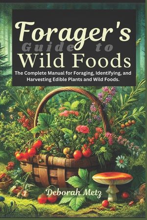 Forager's Guide to Wild Foods: The Complete Manual for Foraging, Identifying, and Harvesting Edible Plants and Wild Foods image number 0