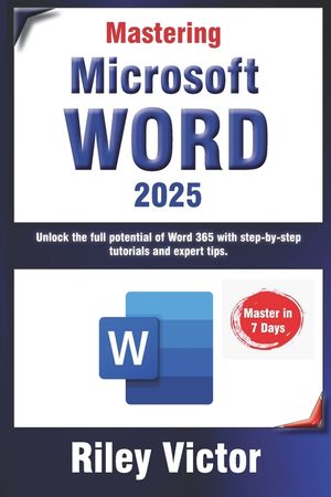 Mastering Microsoft Word 365: A Comprehensive Guide from Beginner to Advanced: Unlock the full potential of Word 365 with step-by-step tutorials and image number 0