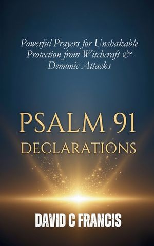 Psalm 91 Declarations: Powerful Prayers for Unshakable Protection from Witchcraft & Demonic Attacks image number 0