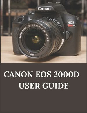 Canon EOS 2000D User Guide: A Comprehensive Guide to Your Canon EOS 2000D/Rebel T7 and Accessories image number 0