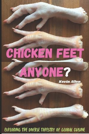 Chicken Feet Anyone?: Exploring the diverse tapestry of global cuisine image number 0