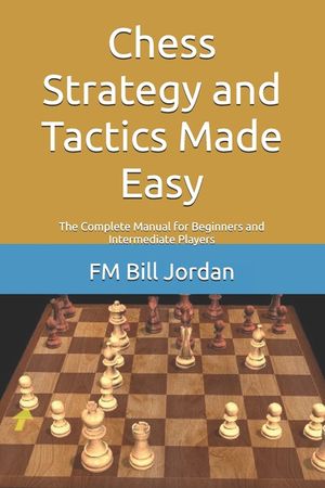 Chess Strategy and Tactics Made Easy: The Complete Manual for Beginners and Intermediate Players image number 0