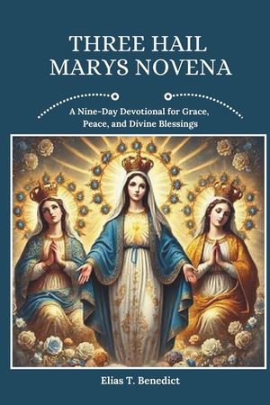 Three Hail Marys Novena: A Nine-Day Devotional for Grace, Peace, and Divine Blessings image number 0