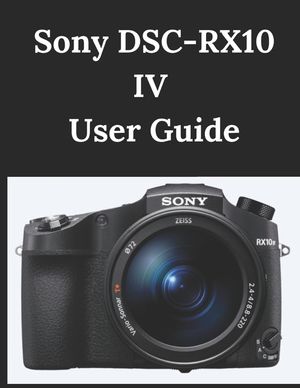 Sony DSC-RX10 IV User Guide: A Practical Guide to Photography and Videography image number 0