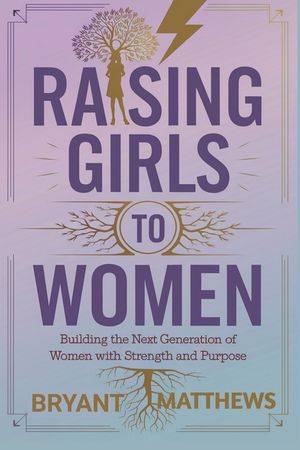Raising Girls to Women: Building The Next Generation Of Women with Strength And Purpose image number 0