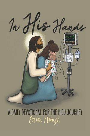 In His Hands: A Daily Devotional for the NICU Journey image number 0