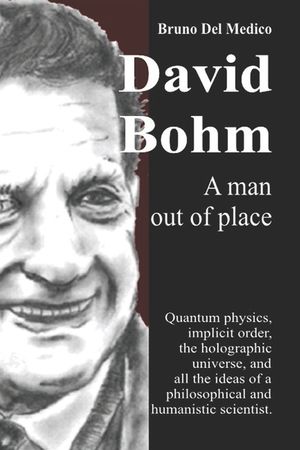 David Bohm. A man out of place: Quantum physics, implicit order, the holographic universe, and all the ideas of a philosophical and humanistic scienti image number 0