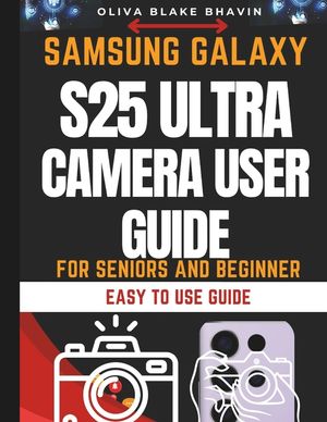 Samsung Galaxy S25 Ultra Camera User Guide: Seniors and Beginners Easy to Follow Large Print Instructions to Master Your Phone CAMERA in NO-TIME image number 0