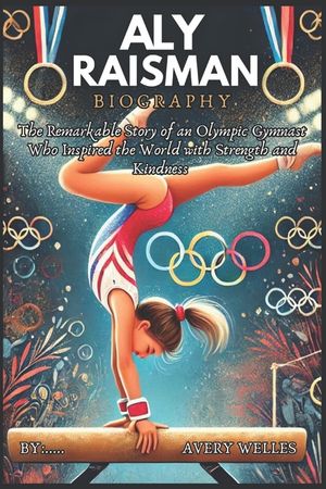 Aly Raisman Biography: The Remarkable Story of an Olympic Gymnast Who Inspired the World with Strength and Kindness image number 0