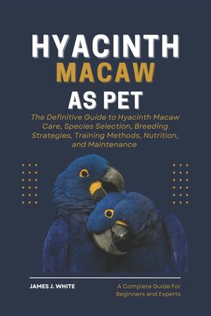 Hyacinth Macaw as Pet: The Definitive Guide to Hyacinth Macaw Care, Species Selection, Breeding Strategies, Training Methods, Nutrition, and image number 0