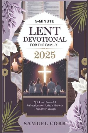 5-Minute Lent Devotional for the Family 2025: Quick and Powerful Reflections for Spiritual Growth this Lenten Season image number 0