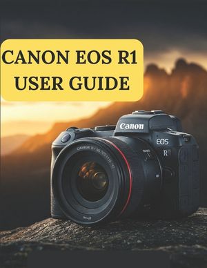 Canon EOS R1 User Guide: A Practical Guide to Photography and Videography with the Canon EOS R1 image number 0
