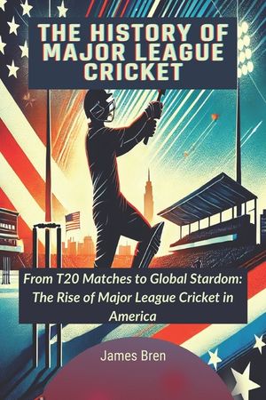 The History of Major League Cricket: From T20 Matches to Global Stardom: The Rise of Major League Cricket in America image number 0