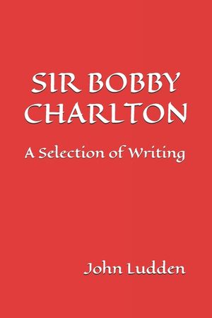 Sir Bobby Charlton: A Selection of Writing image number 0