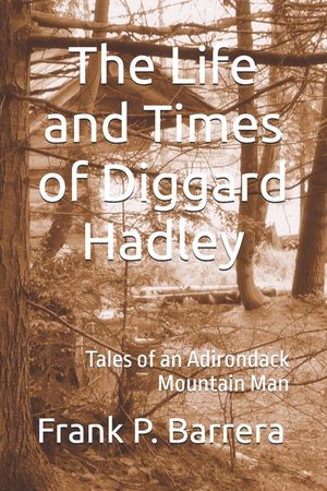 The Life and Times of Diggard Hadley: Tales of an Adirondack Mountain Man image number 0