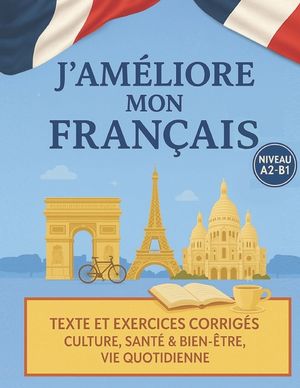 J'am&eacute;liore mon fran&ccedil;ais ! - FLE A2-B1: Textes et exercices corrig&eacute;s: Culture, sant&eacute; & bien-&ecirc;tre, vie pratique (version couleurs) image number 0