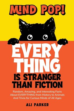 Mind Pop! EVERYTHING Is Stranger Than Fiction: Random, Amazing, and Interesting Facts About Everything from History to Animals and Trivia for Curious image number 0