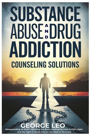 Substance Abuse And Drug Addiction: Counseling Solutions: Masquerading as Relief, Hijacking the Brain, Destroying Lives in Plain Sight, and the Fight image number 0
