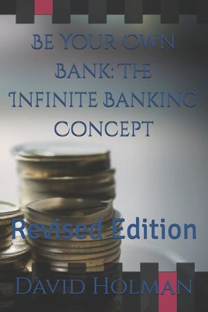 Be Your Own Bank: The Infinite Banking Concept: Revised Edition image number 0
