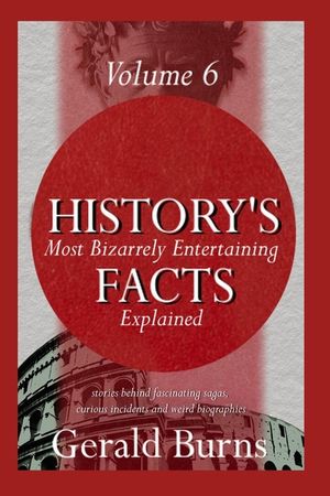 History's Most Bizzarely Entertaining Facts Explained: Stories behind Fascinating Sagas, Curious Incidents and Weird Biographies (Vol. 6) image number 0