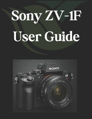 Sony ZV-1F User Guide: A Practical Guide to Photography and Videography with the ZV-1F image number 0