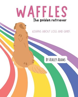 Waffles The Golden Retriever Learns About Loss and Grief: A Children's Book On Handling Loss and Grief image number 0