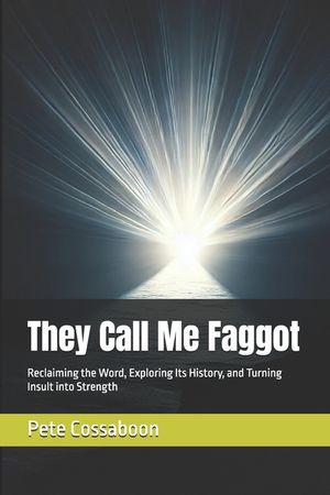 They Call Me Faggot: Reclaiming the Word, Exploring Its History, and Turning Insult into Strength image number 0