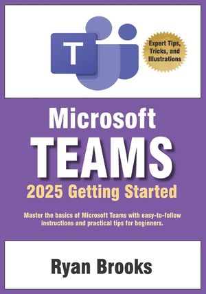 Microsoft Teams Getting Started: A Step-by-Step Guide: Master the basics of Microsoft Teams with easy-to-follow instructions and practical tips for be image number 0