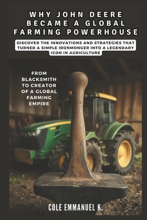 Why John Deere Became a Global Farming Powerhouse: From Blacksmith to Creator of a Global Farming Empire: Discover the Innovations and Strategies That image number 0