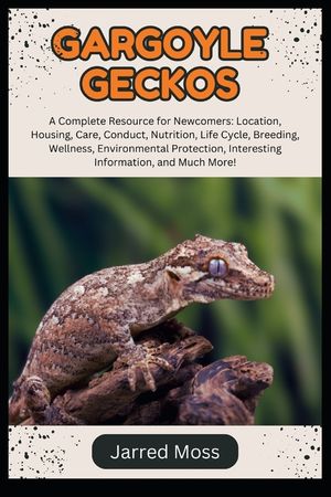 Gargoyle Geckos: A Complete Resource for Newcomers: Location, Housing, Care, Conduct, Nutrition, Life Cycle, Breeding, Wellness, Environmental Protect image number 0