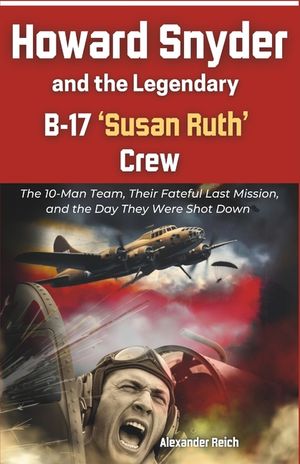 Howard Snyder and the Legendary B-17 'Susan Ruth' Crew: The 10-Man Team, Their Fateful Last Mission, and the Day They Were Shot Down image number 0