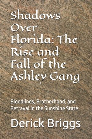 Shadows Over Florida: The Rise and Fall of the Ashley Gang: Bloodlines, Brotherhood, and Betrayal in the Sunshine State image number 0