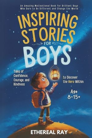 Inspiring Stories for Boys: Tales of Confidence, Courage, and Kindness to Discover the Hero Within: An Amazing Motivational Book for Brilliant Boys Wh image number 0
