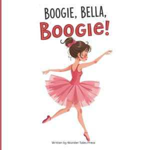 Boogie, Bella, Boogie: A Fun, Quirky and Adorable Children's Book on Dancing image number 0