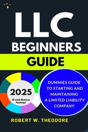LLC Beginners Guide 2025: Dummies Guide to Starting and Maintaining a Limited Liability Company (A Small Businesses Roadmap) image number 0