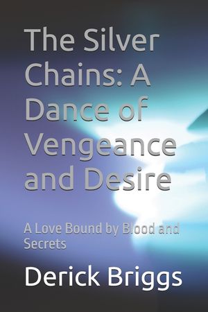 The Silver Chains: A Dance of Vengeance and Desire: A Love Bound by Blood and Secrets image number 0