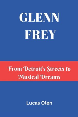 Glenn Frey: From Detroit's Streets to Musical Dreams image number 0